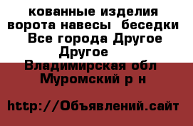 кованные изделия ворота,навесы, беседки  - Все города Другое » Другое   . Владимирская обл.,Муромский р-н